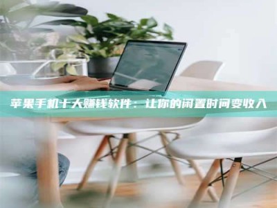 睢县苹果手机十大赚钱软件：让你的闲置时间变收入