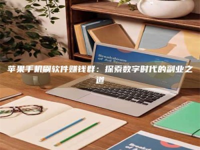睢县苹果手机刷软件赚钱群：探索数字时代的副业之道